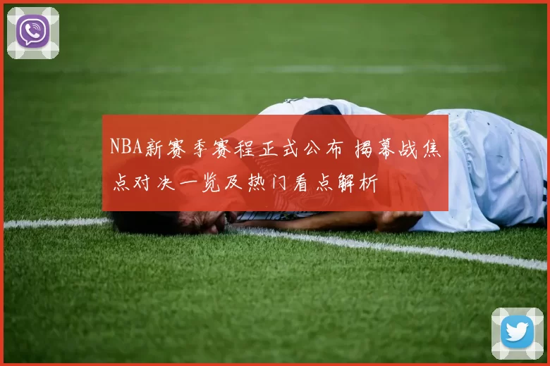 NBA新赛季赛程正式公布 揭幕战焦点对决一览及热门看点解析