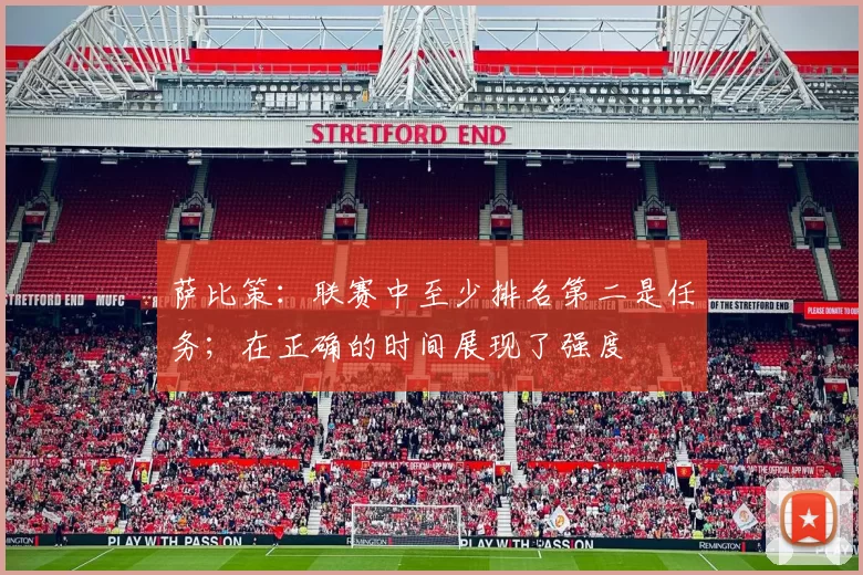 萨比策：联赛中至少排名第二是任务；在正确的时间展现了强度