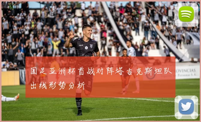 国足亚洲杯首战对阵塔吉克斯坦队出线形势分析