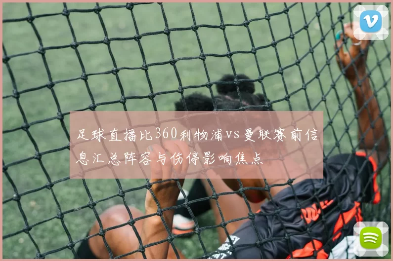 足球直播比360利物浦vs曼联赛前信息汇总阵容与伤停影响焦点