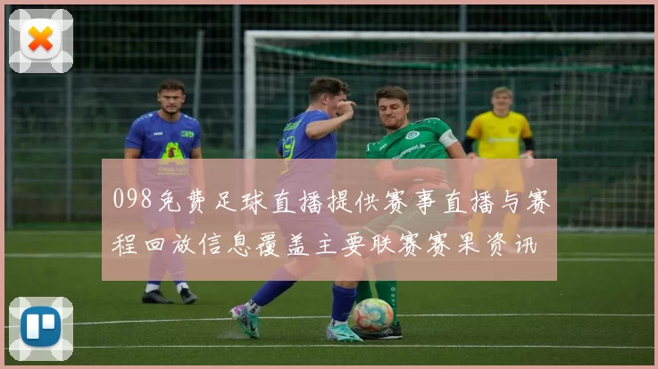 098免费足球直播提供赛事直播与赛程回放信息覆盖主要联赛赛果资讯